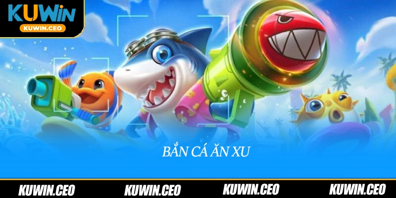 Bắn Cá Ăn Xu