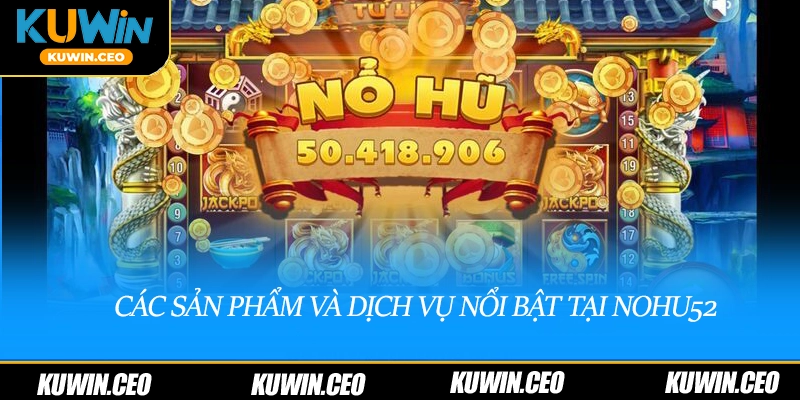 Các sản phẩm và dịch vụ nổi bật tại nohu52
