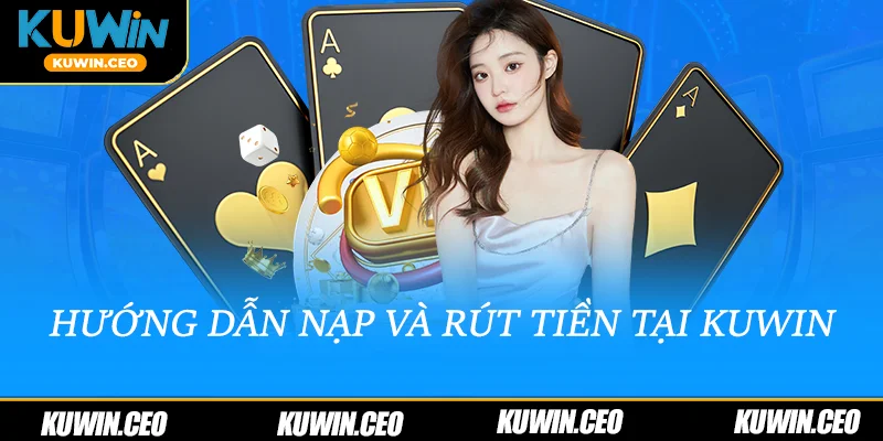 Hướng dẫn nạp & rút tiền tại Kuwin