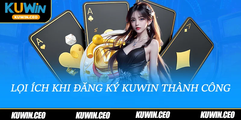 Lợi ích khi đăng ký Kuwin thành công