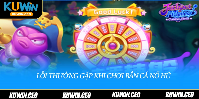 Lỗi thường gặp khi chơi bắn cá nổ hũ