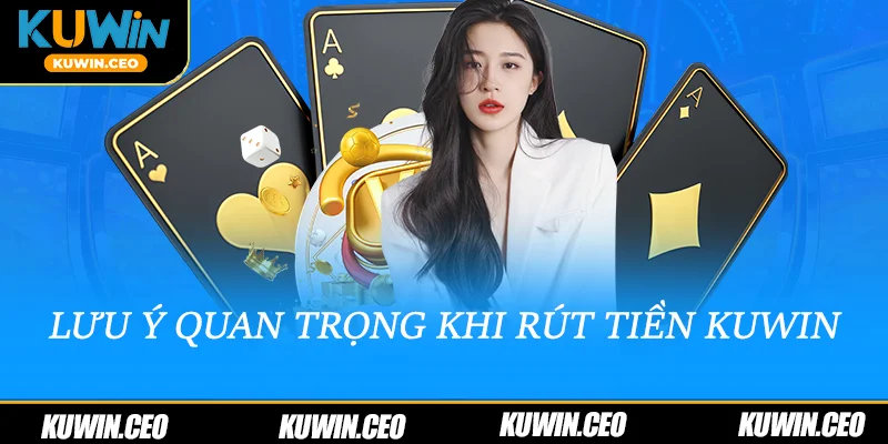 Lưu ý quan trọng khi rút tiền Kuwin