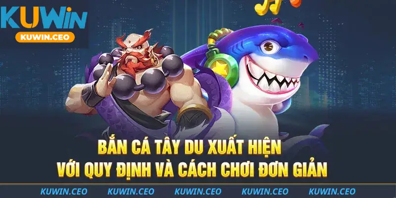 Bắn cá Tây Du xuất hiện với quy định và cách chơi đơn giản